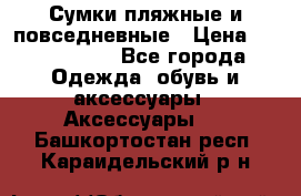 Сумки пляжные и повседневные › Цена ­ 1200-1700 - Все города Одежда, обувь и аксессуары » Аксессуары   . Башкортостан респ.,Караидельский р-н